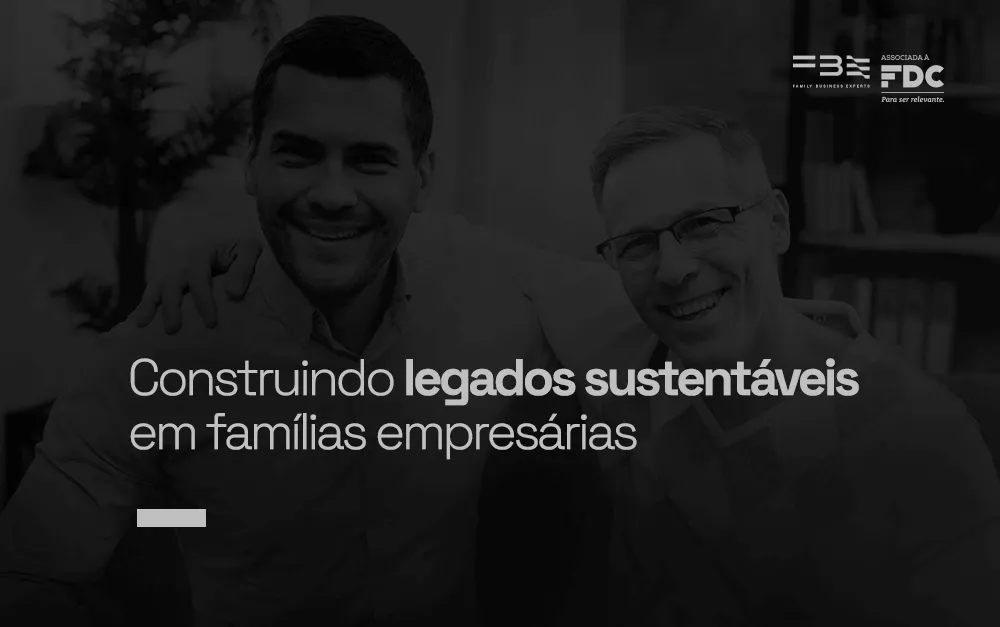 Construindo legados sustentáveis em famílias empresárias